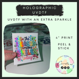 Be the reason (4” 10cm) holographic uvdtf print