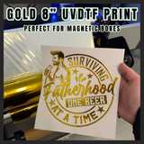 Surviving fatherhood Gold 8” Uvdtf print